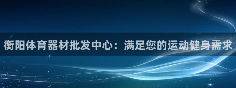 尊龙d88ag官方网站：衡阳体育器材批发中心：满足您